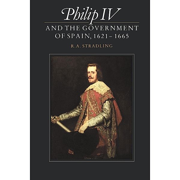 Philip IV and the Government of Spain, 1621 1665, R. A. Stradling