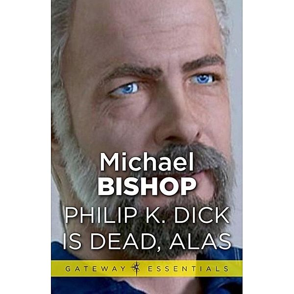 Philip K Dick is Dead, Alas / Gateway Essentials, Michael Bishop