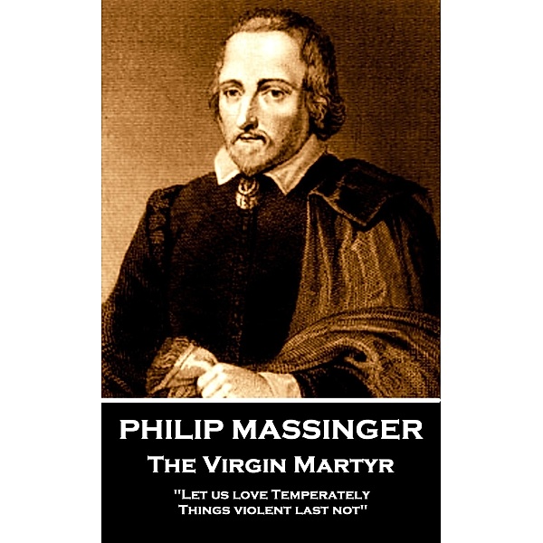 Philip Massinger - The Virgin Martyr, Philip Massinger, Thomas Dekker