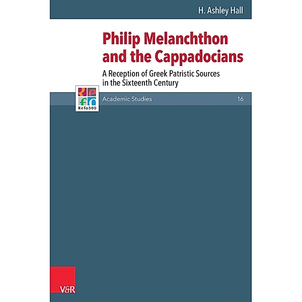 Philip Melanchthon and the Cappadocians / Refo500 Academic Studies (R5AS), H. Ashley Hall
