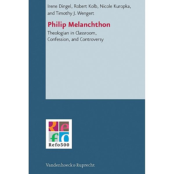 Philip Melanchthon / Refo500 Academic Studies (R5AS), Irene Dingel, Timothy J. Wengert, Robert A. Kolb, Nicole Kuropka