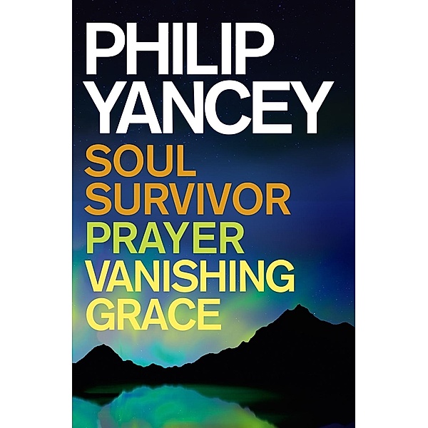 Philip Yancey: Soul Survivor, Prayer, Vanishing Grace, Philip Yancey