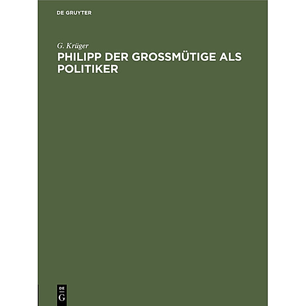 Philipp der Grossmütige als Politiker, G. Krüger