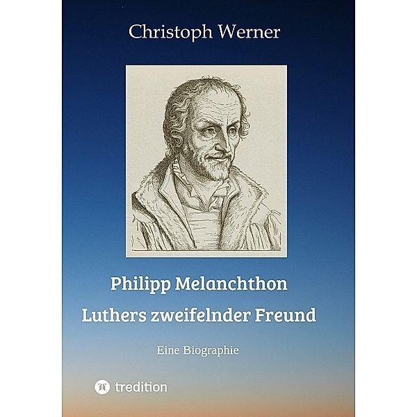 Philipp Melanchthon: Luthers zweifelnder Freund, Christoph Werner
