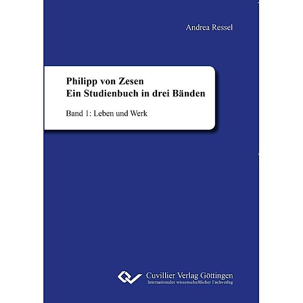 Philipp von Zesen. Ein Studienbuch in drei Bänden. Band 1: Leben und Werk, Andrea Ressel
