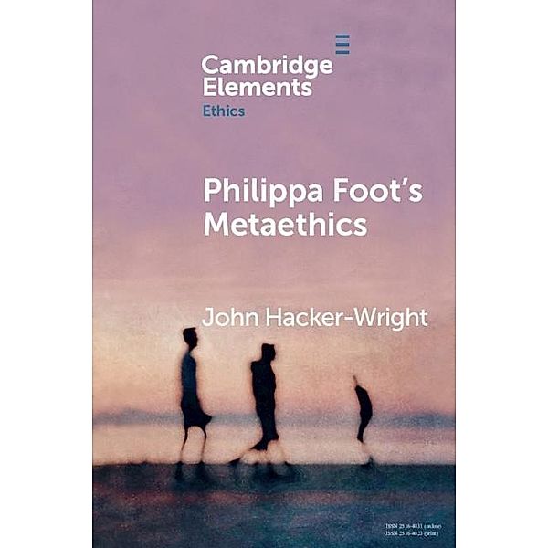 Philippa Foot's Metaethics / Elements in Ethics, John Hacker-Wright