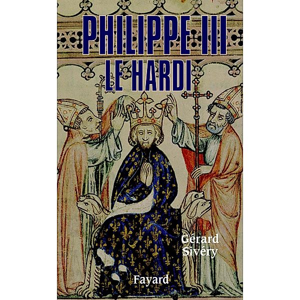Philippe III le Hardi / Biographies Historiques, Gérard Sivéry