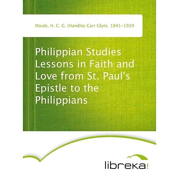 Philippian Studies Lessons in Faith and Love from St. Paul's Epistle to the Philippians, H. C. G. (Handley Carr Glyn) Moule