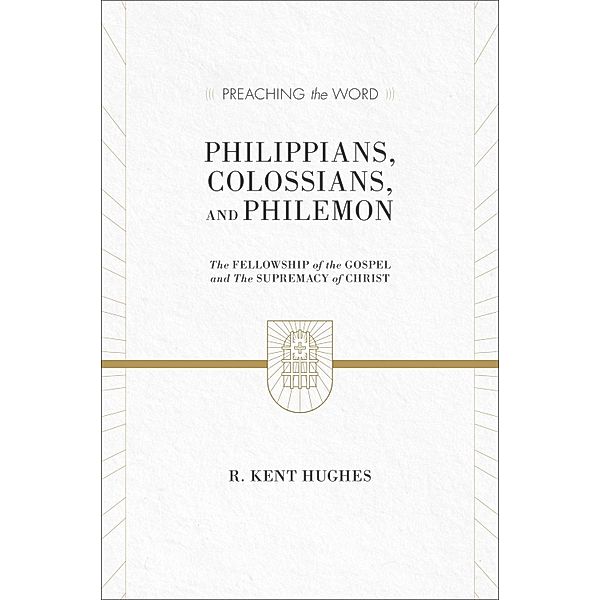 Philippians, Colossians, and Philemon (2 volumes in 1 / ESV Edition) / Preaching the Word, R. Kent Hughes