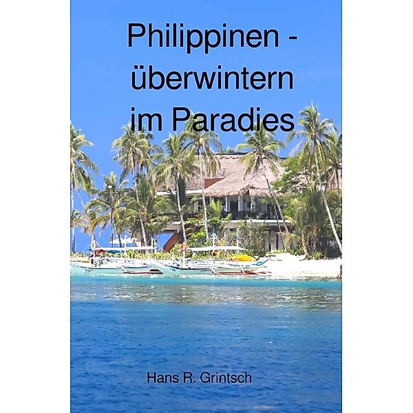 Philippinen - Überwintern im Paradies, Hans R. Grintsch