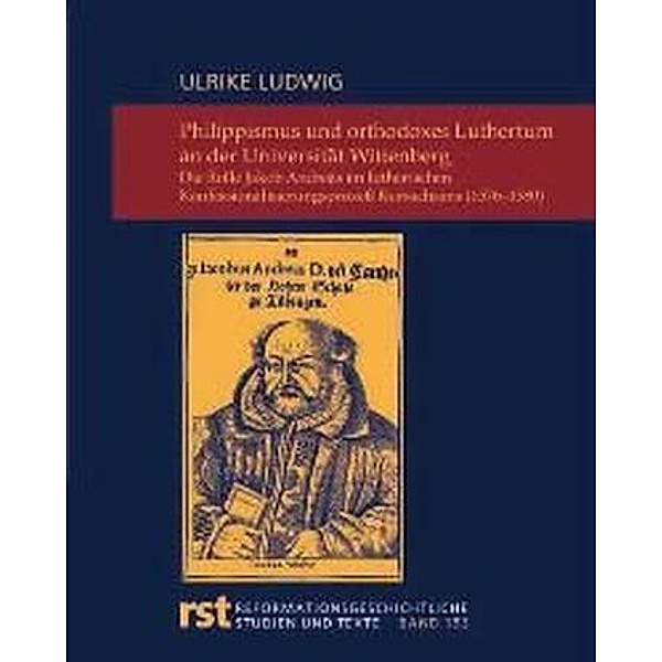 Philippismus und orthodoxes Luthertum an der Universität Wittenberg, Ulrike Ludwig