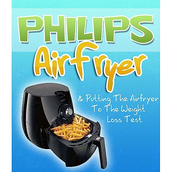 Philips Air Fryer & Putting The Airfryer To The Weight Loss Test, Sam Milner