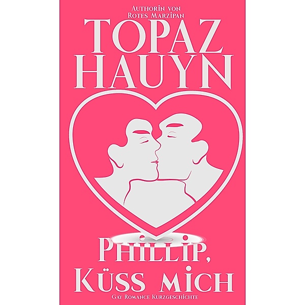 Phillip, küss mich! / Romantische MM Kurzgeschichten Bd.4, Topaz Hauyn