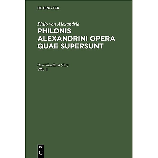 Philo von Alexandria: Philonis Alexandrini opera quae supersunt. Vol II