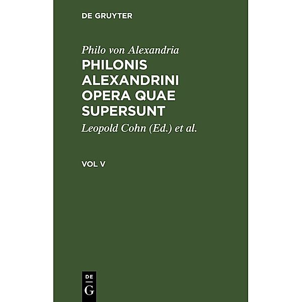 Philo von Alexandria: Philonis Alexandrini opera quae supersunt. Vol V, Philon