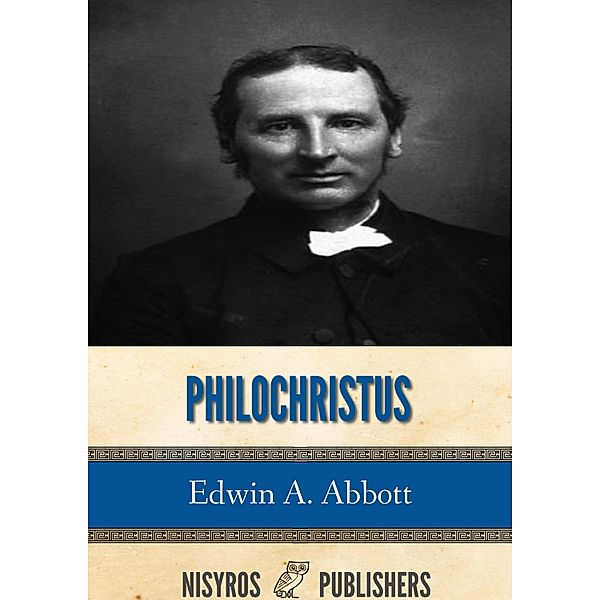 Philochristus: Memoirs of a Disciple of the Lord, Edwin A. Abbott
