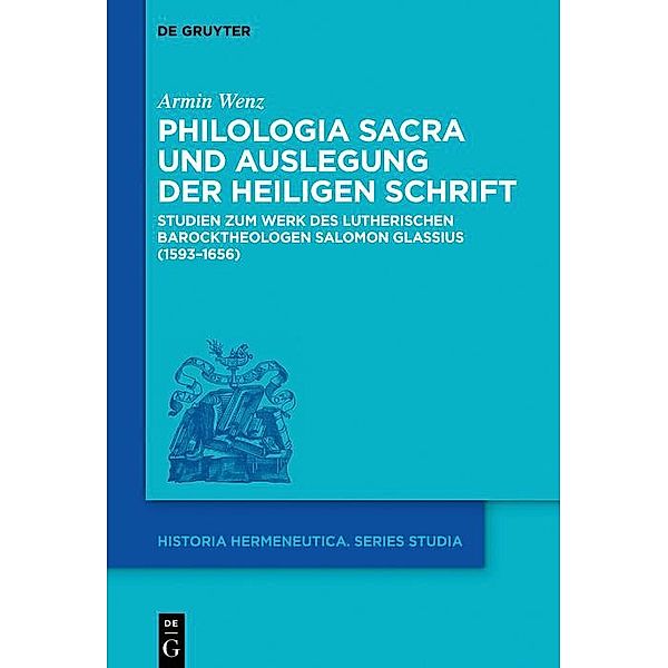 Philologia Sacra und Auslegung der Heiligen Schrift / Historia Hermeneutica. Series Studia Bd.20, Armin Wenz