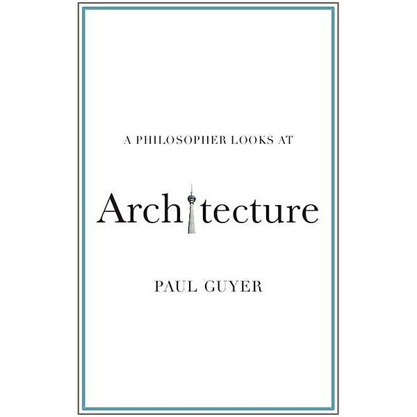 Philosopher Looks at Architecture / A Philosopher Looks At, Paul Guyer