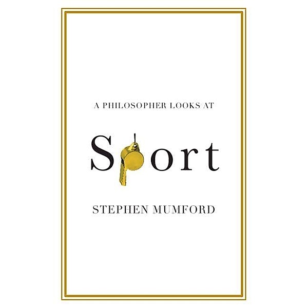 Philosopher Looks at Sport / A Philosopher Looks At, Stephen Mumford