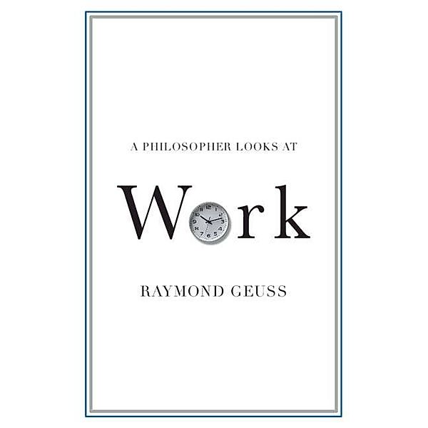 Philosopher Looks at Work / A Philosopher Looks At, Raymond Geuss