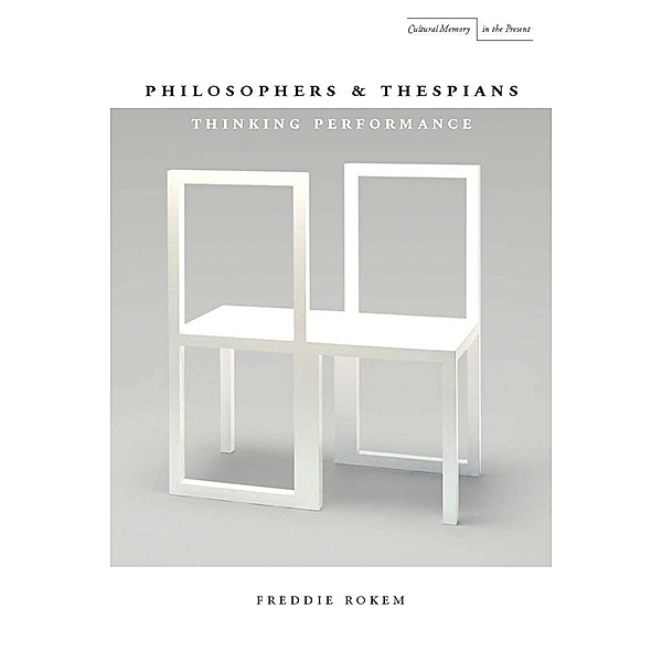 Philosophers and Thespians / Cultural Memory in the Present, Freddie Rokem