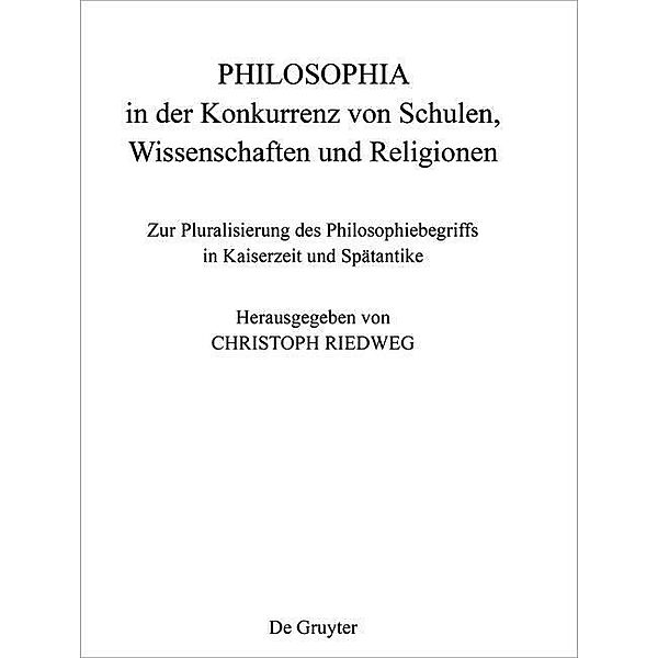 PHILOSOPHIA in der Konkurrenz von Schulen, Wissenschaften und Religionen / Philosophie der Antike Bd.34