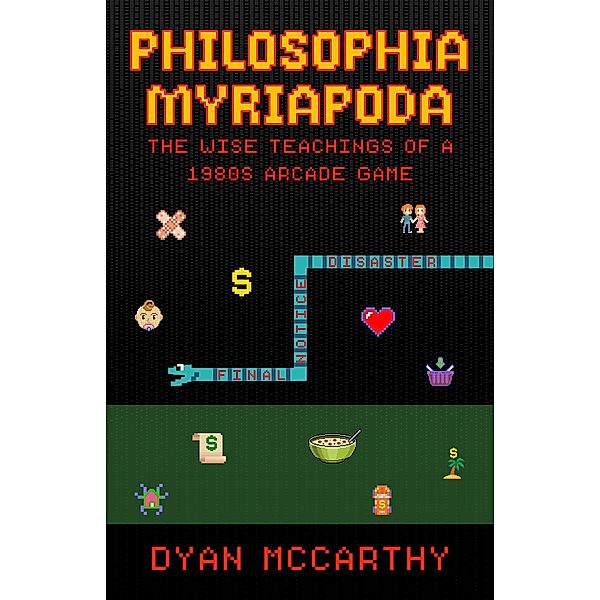 Philosophia Myriapoda:  The Wise Teachings of a 1980s Arcade Game, Dyan McCarthy