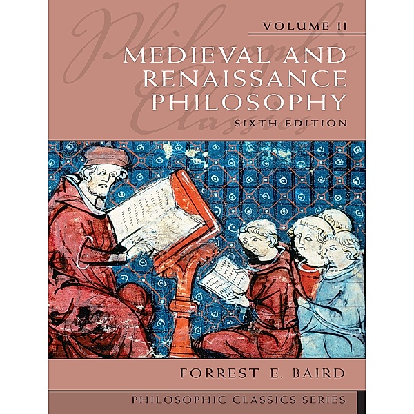 Philosophic Classics, Volume II: Medieval and Renaissance Philosophy, Forrest E. Baird