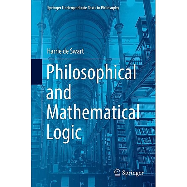 Philosophical and Mathematical Logic / Springer Undergraduate Texts in Philosophy, Harrie de Swart