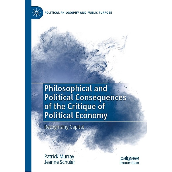Philosophical and Political Consequences of the Critique of Political Economy / Political Philosophy and Public Purpose, Patrick Murray, Jeanne Schuler