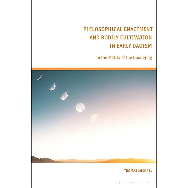 Philosophical Enactment and Bodily Cultivation in Early Daoism, Thomas Michael