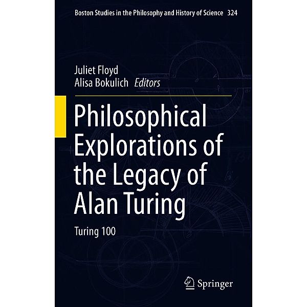 Philosophical Explorations of the Legacy of Alan Turing / Boston Studies in the Philosophy and History of Science Bd.324