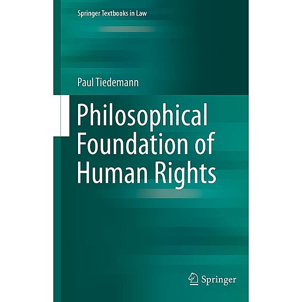 Philosophical Foundation of Human Rights / Springer Textbooks in Law, Paul Tiedemann