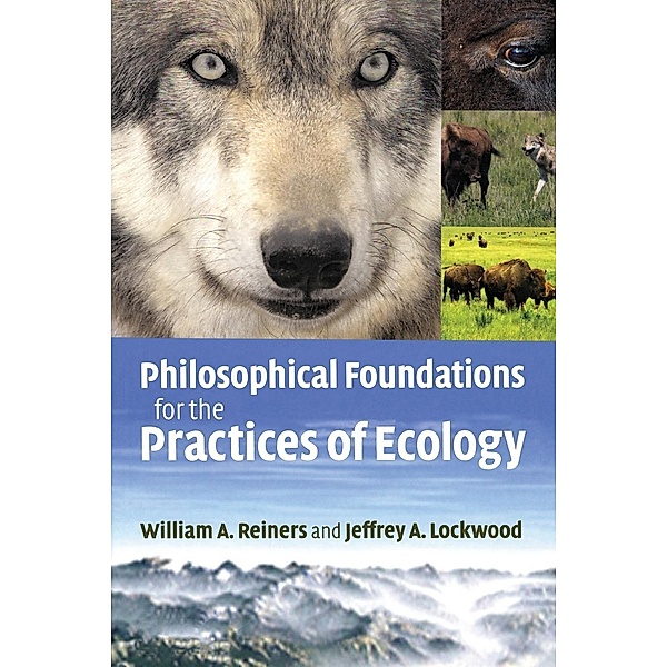 Philosophical Foundations for the Practices of Ecology, William A. Reiners, Jeffrey A. Lockwood