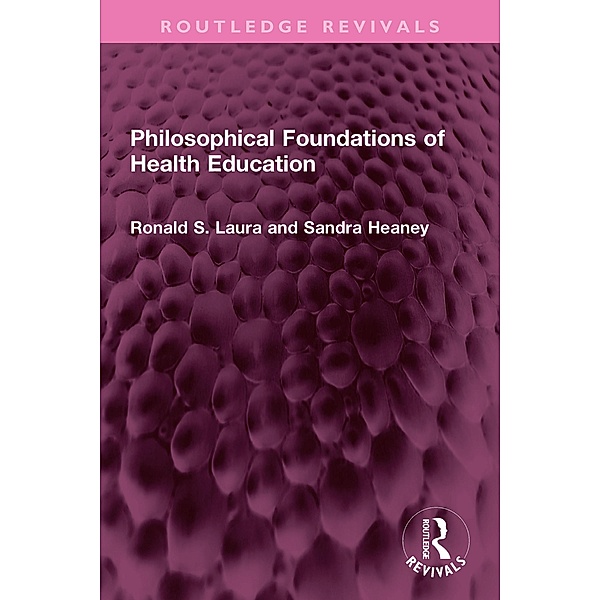 Philosophical Foundations of Health Education, Ronald S. Laura, Sandra Heaney