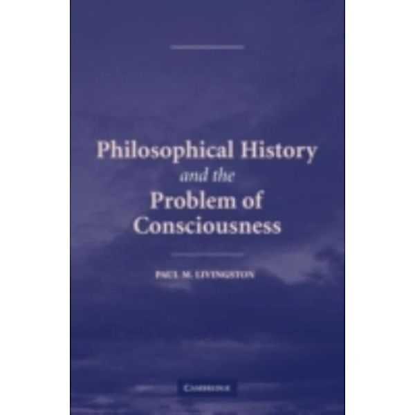 Philosophical History and the Problem of Consciousness, Paul M. Livingston