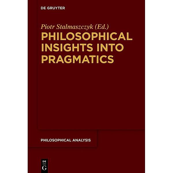 Philosophical Insights into Pragmatics / Philosophische Analyse /Philosophical Analysis Bd.79