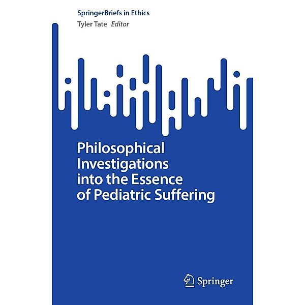 Philosophical Investigations into the Essence of Pediatric Suffering / SpringerBriefs in Ethics