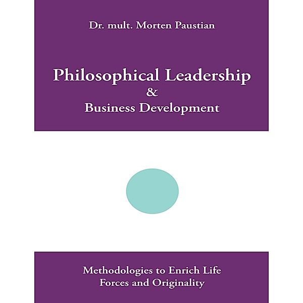 Philosophical Leadership & Business Development: Methodologies to Enrich Life Forces and Originality, mult. Morten Paustian