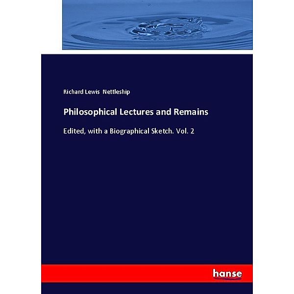 Philosophical Lectures and Remains, Richard Lewis Nettleship