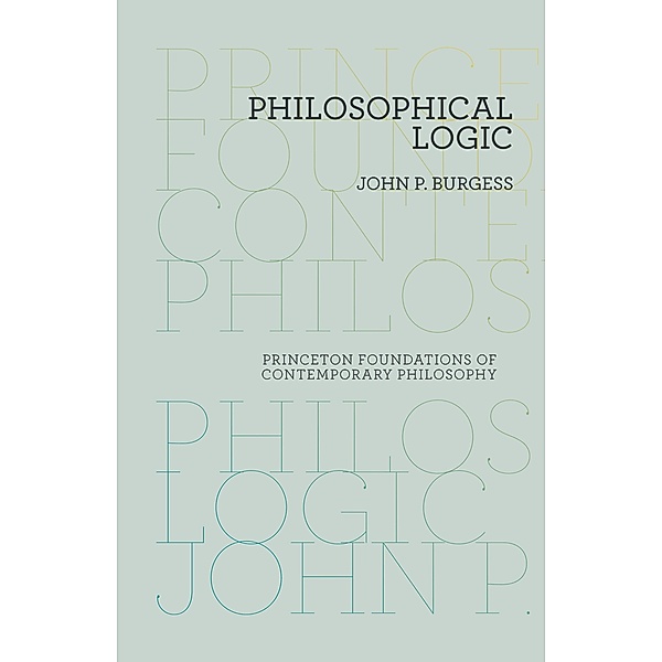 Philosophical Logic / Princeton Foundations of Contemporary Philosophy, John P. Burgess