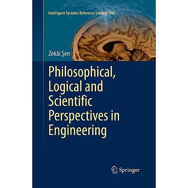 Philosophical, Logical and Scientific Perspectives in Engineering / Intelligent Systems Reference Library Bd.143, Zekâi Sen
