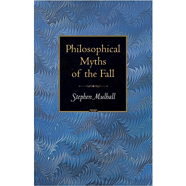 Philosophical Myths of the Fall / Princeton Monographs in Philosophy, Stephen Mulhall