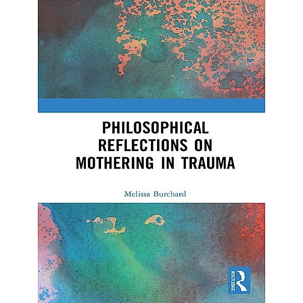 Philosophical Reflections on Mothering in Trauma, Melissa Burchard