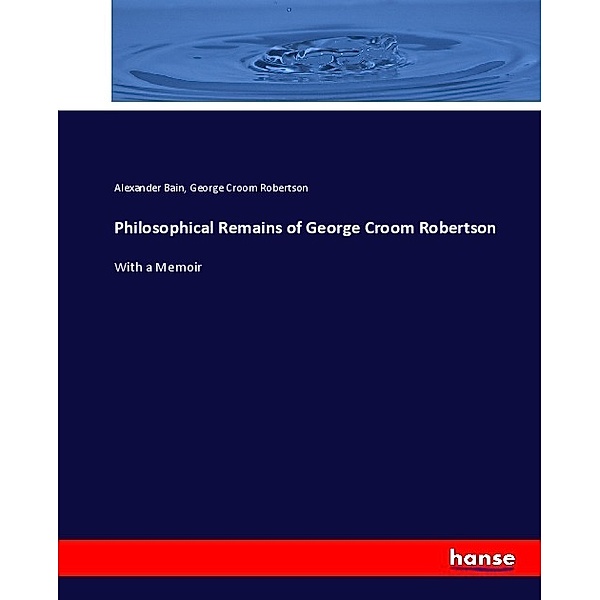 Philosophical Remains of George Croom Robertson, Alexander Bain, George Croom Robertson