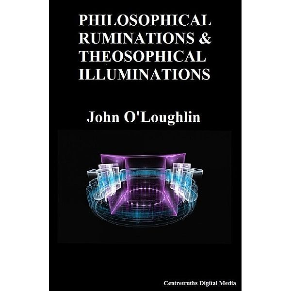 Philosophical Ruminations & Theosophical Illuminations, John O'Loughlin