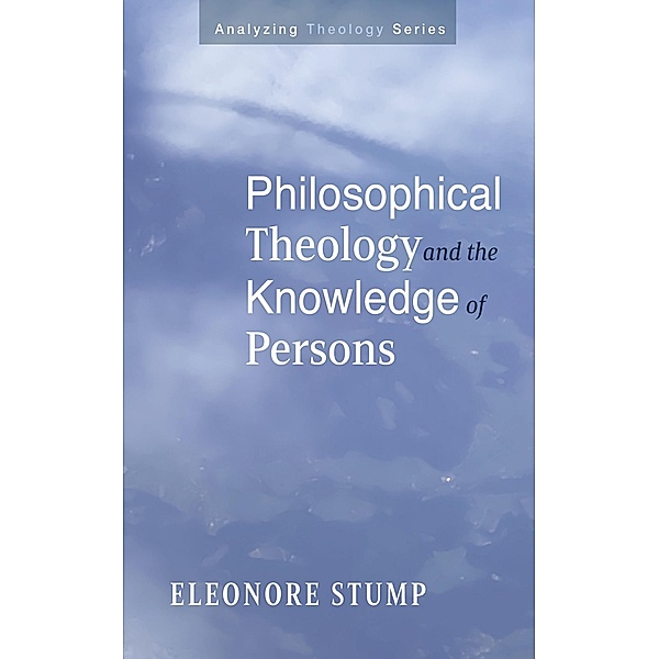 Philosophical Theology and the Knowledge of Persons / Analyzing Theology, Eleonore Stump
