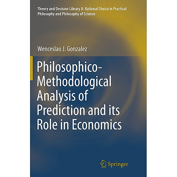 Philosophico-Methodological Analysis of Prediction and its Role in Economics, Wenceslao J. Gonzalez