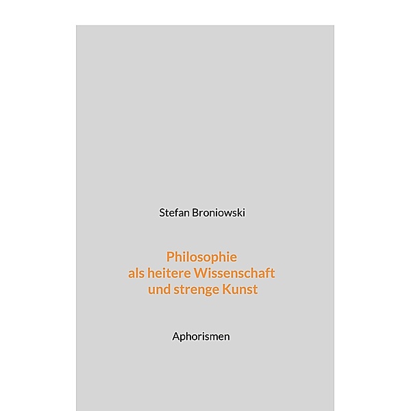 Philosophie als heitere Wissenschaft und strenge Kunst, Stefan Broniowski