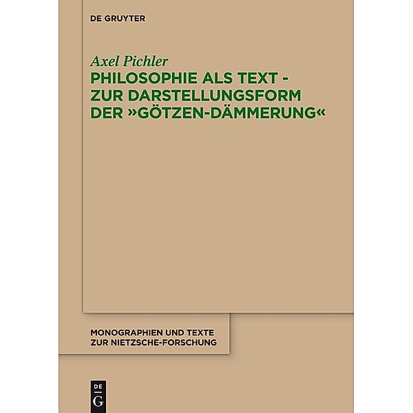 Philosophie als Text - Zur Darstellungsform der Götzen-Dämmerung / Monographien und Texte zur Nietzsche-Forschung Bd.67, Axel Pichler